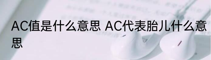 AC值是什么意思 AC代表胎儿什么意思
