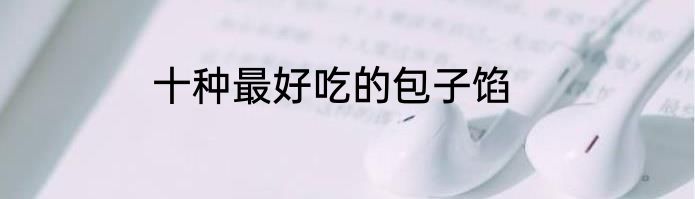 十种最好吃的包子馅