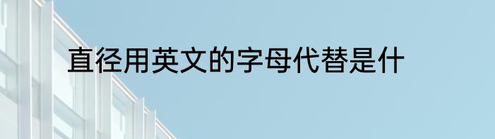 直径用英文的字母代替是什
