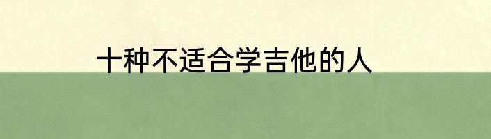 十种不适合学吉他的人
