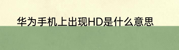 华为手机上出现HD是什么意思