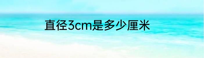 直径3cm是多少厘米