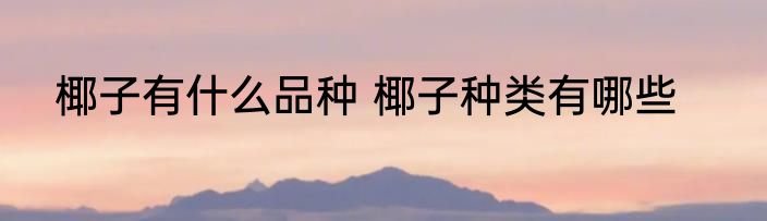 椰子有什么品种 椰子种类有哪些