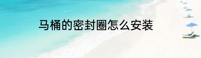 马桶的密封圈怎么安装