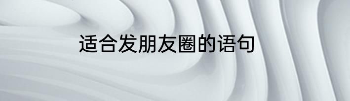 适合发朋友圈的语句