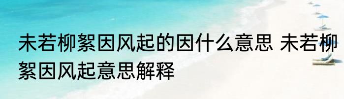 未若柳絮因风起的因什么意思 未若柳絮因风起意思解释