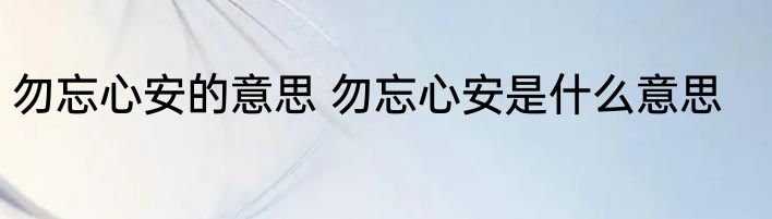 勿忘心安的意思 勿忘心安是什么意思