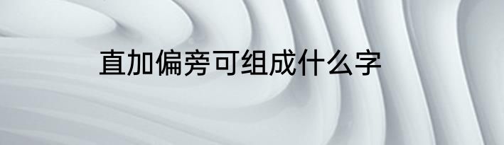 直加偏旁可组成什么字