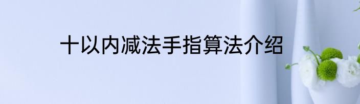 十以内减法手指算法介绍