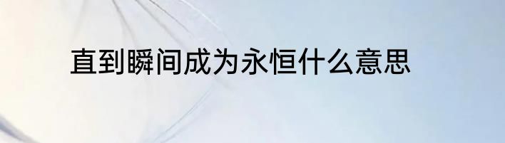 直到瞬间成为永恒什么意思