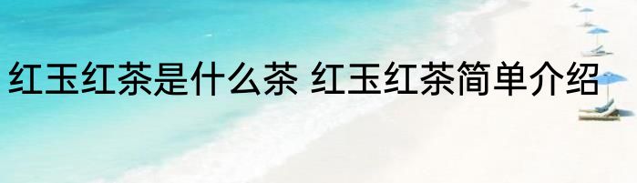 红玉红茶是什么茶 红玉红茶简单介绍