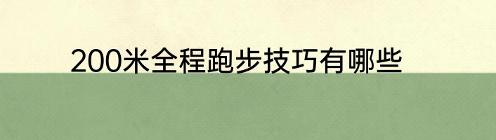 200米全程跑步技巧有哪些