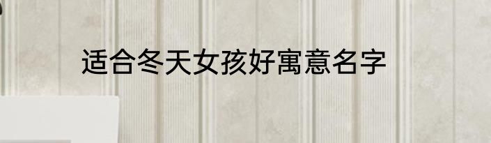 适合冬天女孩好寓意名字