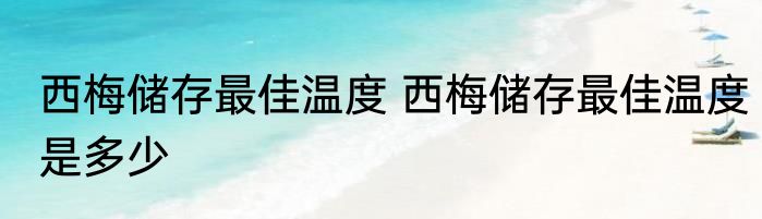 西梅储存最佳温度 西梅储存最佳温度是多少