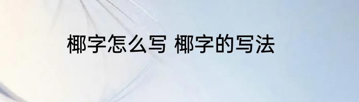 椰字怎么写 椰字的写法