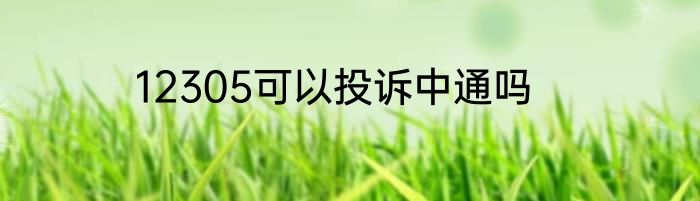 12305可以投诉中通吗