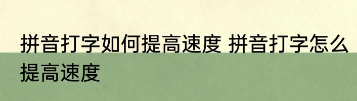 拼音打字如何提高速度 拼音打字怎么提高速度