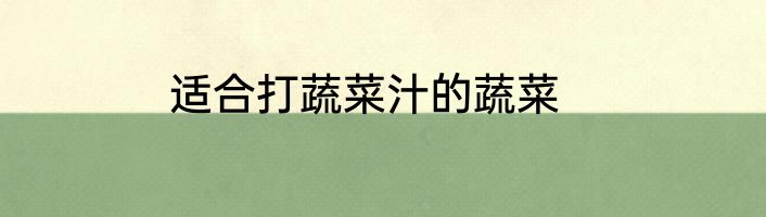 适合打蔬菜汁的蔬菜