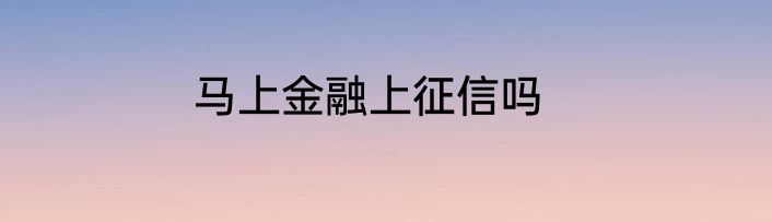 马上金融上征信吗