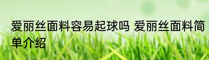 爱丽丝面料容易起球吗 爱丽丝面料简单介绍