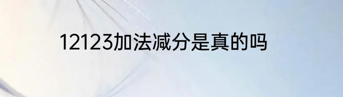 12123加法减分是真的吗