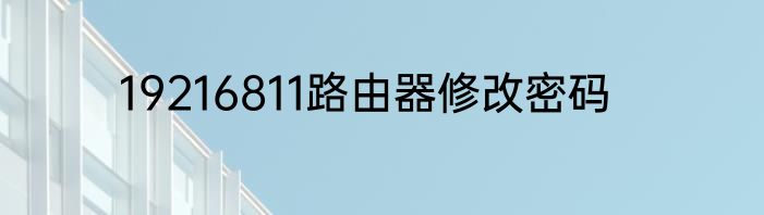 19216811路由器修改密码