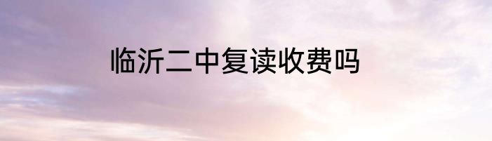 临沂二中复读收费吗