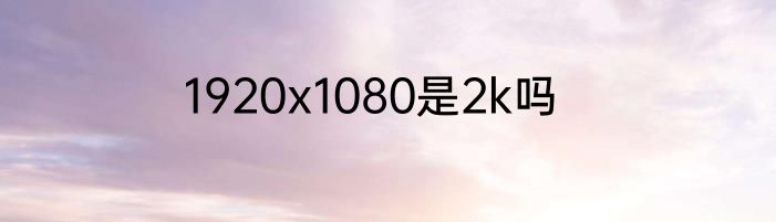 1920x1080是2k吗
