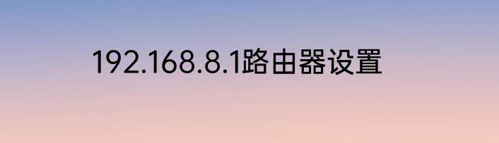 192.168.8.1路由器设置