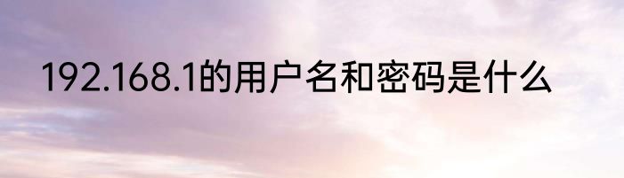 192.168.1的用户名和密码是什么