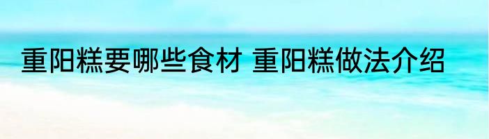 重阳糕要哪些食材 重阳糕做法介绍