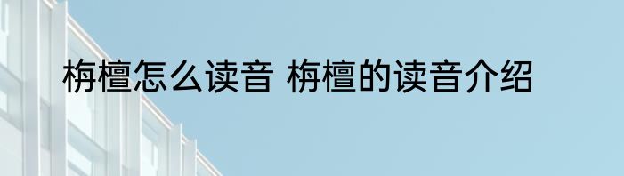 栴檀怎么读音 栴檀的读音介绍