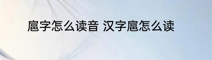 扈字怎么读音 汉字扈怎么读
