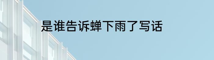 是谁告诉蝉下雨了写话