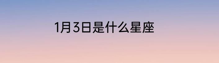 1月3日是什么星座