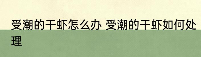 受潮的干虾怎么办 受潮的干虾如何处理