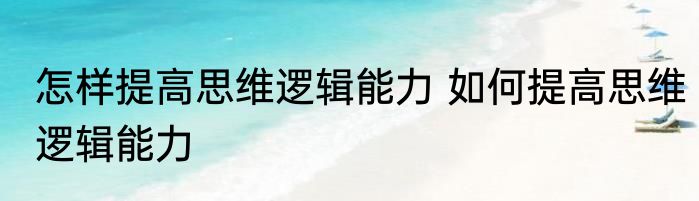 怎样提高思维逻辑能力 如何提高思维逻辑能力