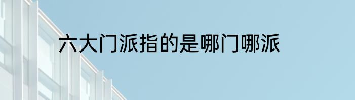 六大门派指的是哪门哪派