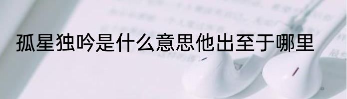 孤星独吟是什么意思他出至于哪里