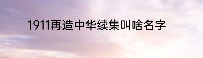 1911再造中华续集叫啥名字