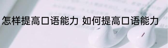 怎样提高口语能力 如何提高口语能力