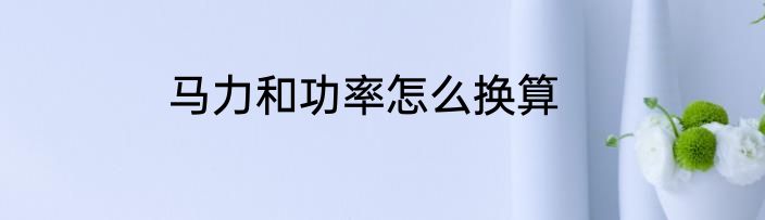 马力和功率怎么换算