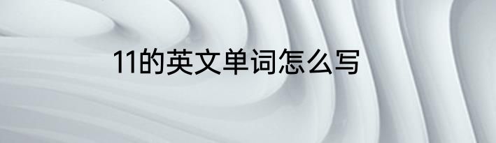 11的英文单词怎么写