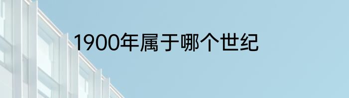1900年属于哪个世纪