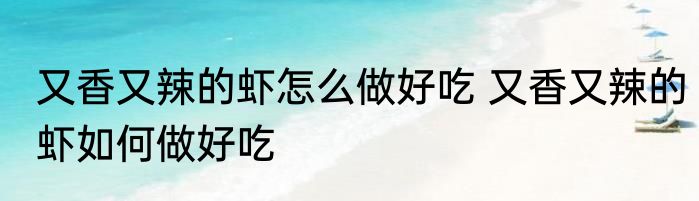 又香又辣的虾怎么做好吃 又香又辣的虾如何做好吃