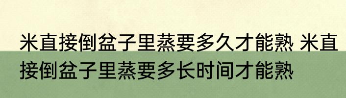 米直接倒盆子里蒸要多久才能熟 米直接倒盆子里蒸要多长时间才能熟