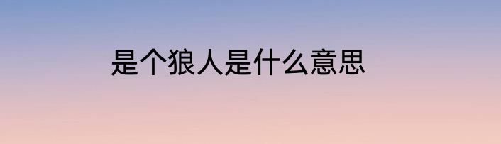 是个狼人是什么意思