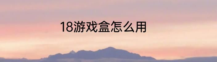 18游戏盒怎么用