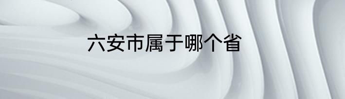 六安市属于哪个省