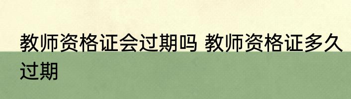 教师资格证会过期吗 教师资格证多久过期